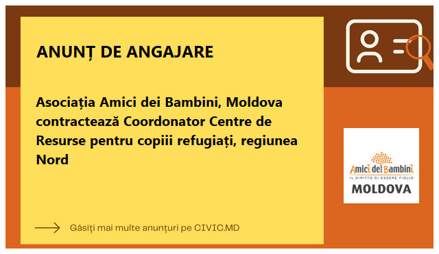 Asociația Amici dei Bambini, Moldova contractează Coordonator Centre de Resurse pentru copiii refugiați, regiunea Nord 