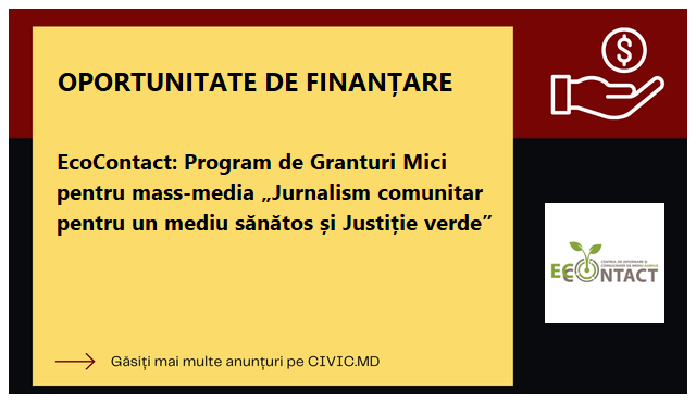 EcoContact: Program de Granturi Mici pentru mass-media „Jurnalism comunitar pentru un mediu sănătos și Justiție verde”