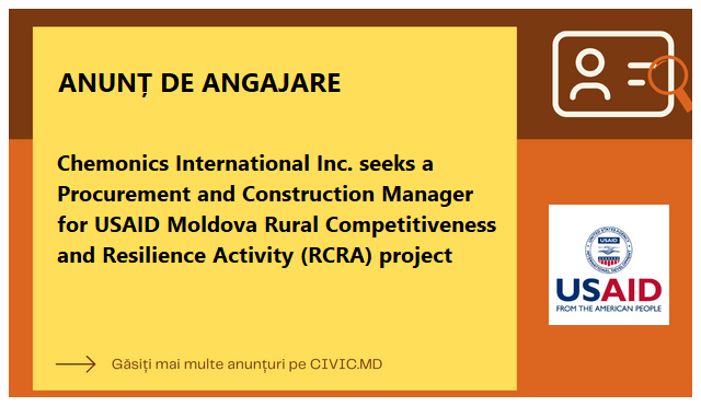 Chemonics International Inc. seeks a Procurement and Construction Manager for USAID Moldova Rural Competitiveness and Resilience Activity (RCRA) project