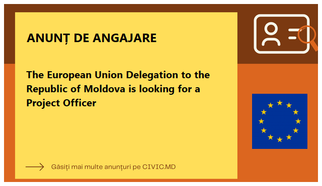 The European Union Delegation to the Republic of Moldova is looking for a Project Officer