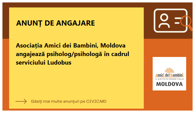 Asociația Amici dei Bambini, Moldova angajează psiholog/psihologă în cadrul serviciului Ludobus