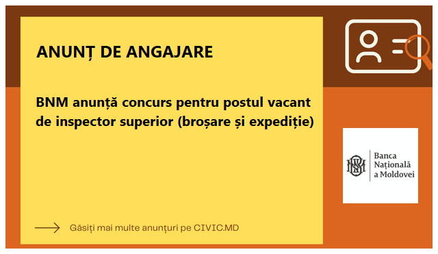 BNM anunță concurs pentru postul vacant de inspector superior (broșare și expediție)