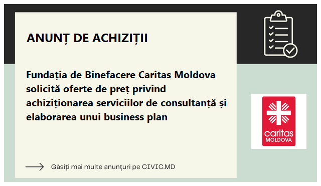 Fundația de Binefacere Caritas Moldova solicită oferte de preț privind achiziționarea serviciilor de consultanță și elaborarea unui business plan