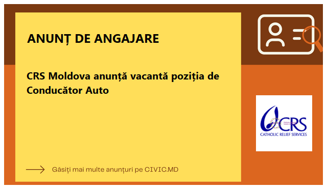 CRS Moldova anunță vacantă poziția de Conducător Auto