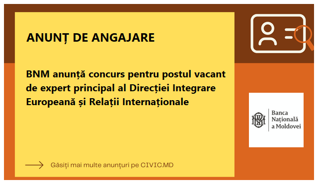 BNM anunță concurs pentru postul vacant de expert principal al Direcției Integrare Europeană și Relații Internaționale