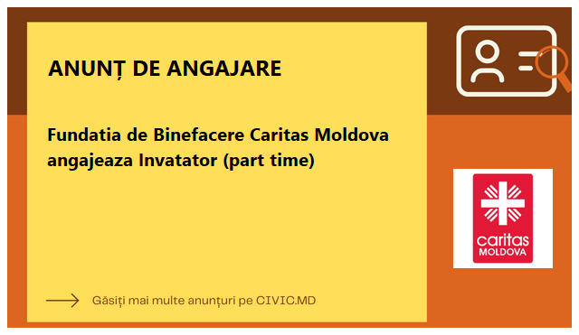 Fundatia de Binefacere Caritas Moldova angajeaza Invatator (part time)