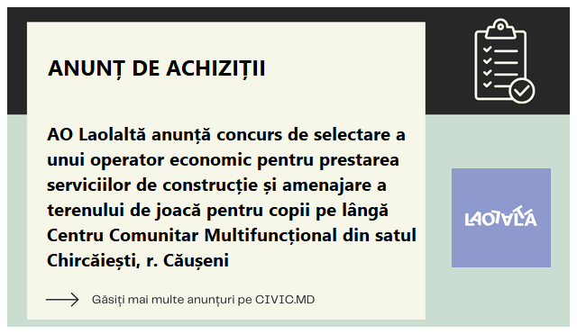 AO Laolaltă anunță concurs de selectare a unui operator economic pentru prestarea serviciilor de construcție și amenajare a terenului de joacă pentru copii pe lângă Centru Comunitar Multifuncțional din satul Chircăiești, r. Căușeni