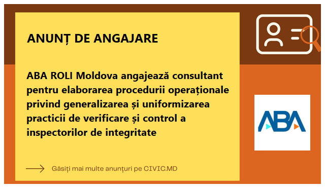 ABA ROLI Moldova angajează consultant pentru elaborarea procedurii operaționale privind generalizarea și uniformizarea practicii de verificare și control a inspectorilor de integritate 