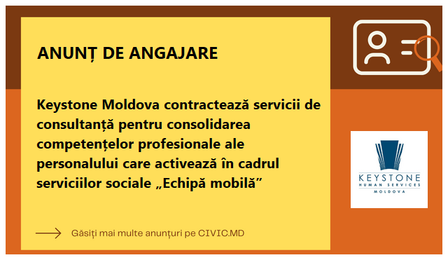 Keystone Moldova contractează servicii de consultanță pentru consolidarea competențelor profesionale ale personalului care activează în cadrul serviciilor sociale  „Echipă mobilă”