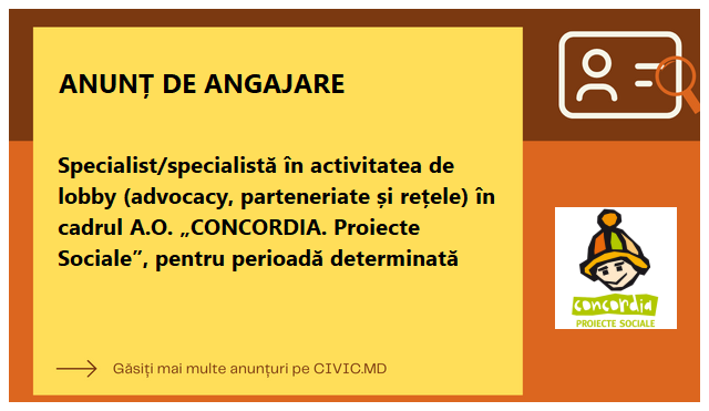 Specialist/specialistă în activitatea de lobby (advocacy, parteneriate și rețele) în cadrul A.O. „CONCORDIA. Proiecte Sociale”, pentru perioadă determinată