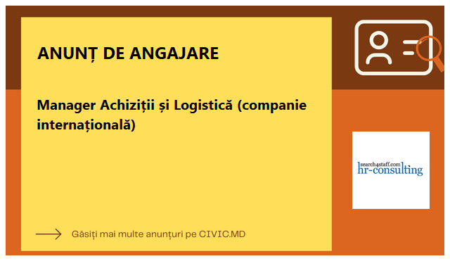 Manager Achiziții și Logistică (companie internațională)