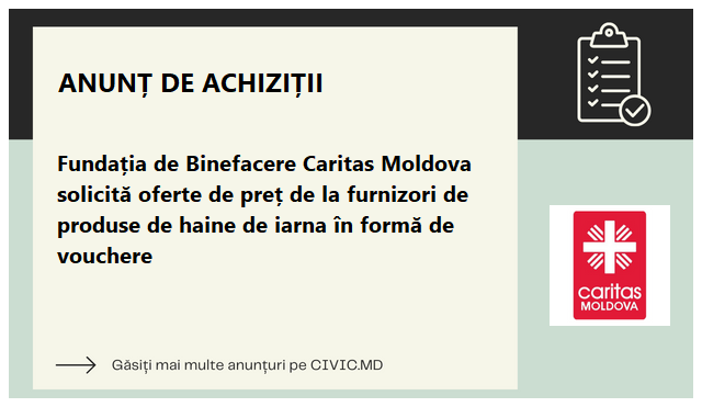  Fundația de Binefacere Caritas Moldova solicită oferte de preț de la furnizori de produse de haine de iarna în formă de vouchere