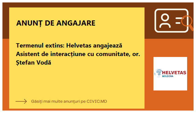 Termenul extins: Helvetas angajează Asistent de interacțiune cu comunitate, or. Ștefan Vodă