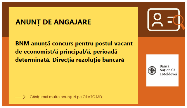 BNM anunță concurs pentru postul vacant de economist/ă principal/ă, perioadă determinată, Direcția rezoluție bancară