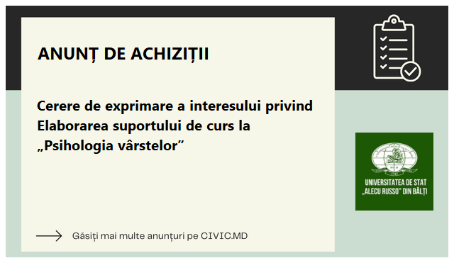 Cerere de exprimare a interesului privind Elaborarea suportului de curs la „Psihologia vârstelor”