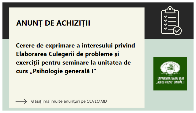 Cerere de exprimare a interesului privind Elaborarea Culegerii de probleme și exerciții pentru seminare la unitatea de curs „Psihologie generală I”