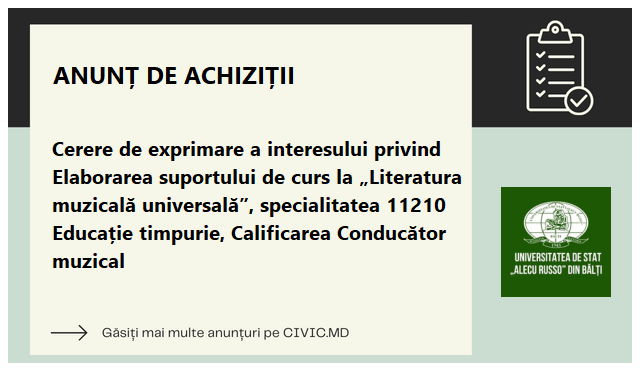 Cerere de exprimare a interesului privind Elaborarea suportului de curs la „Literatura muzicală universală”, specialitatea 11210 Educație timpurie, Calificarea Conducător muzical