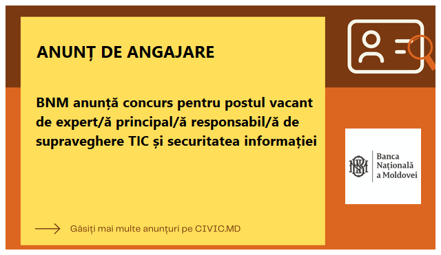 BNM anunță concurs pentru postul vacant de expert/ă principal/ă responsabil/ă de supraveghere TIC și securitatea informației