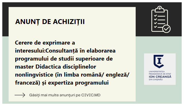 Cerere de exprimare a interesului:Consultanță în elaborarea programului de studii superioare de master Didactica disciplinelor nonlingvistice (în limba română/ engleză/ franceză) și expertiza programului