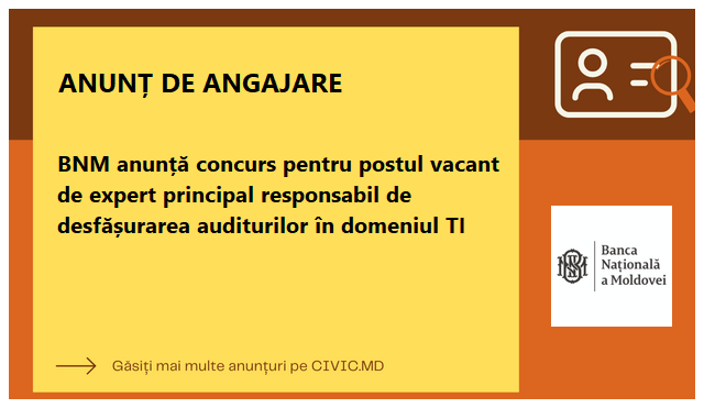 BNM anunță concurs pentru postul vacant de expert principal responsabil de desfășurarea auditurilor în domeniul TI