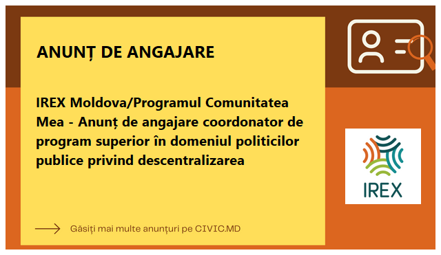 IREX Moldova/Programul Comunitatea Mea - Anunț de angajare coordonator de program superior în domeniul politicilor publice privind descentralizarea 