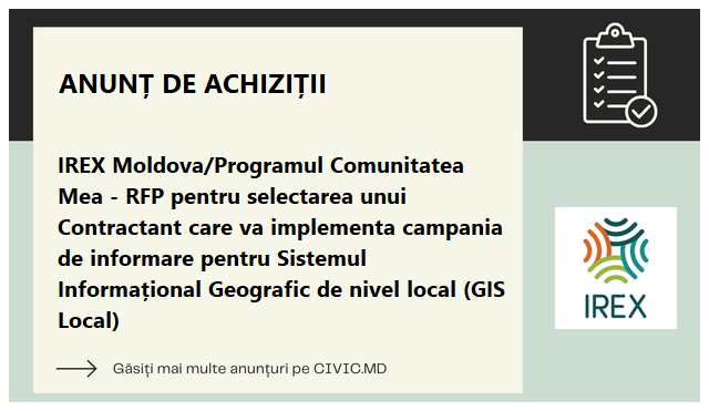 IREX Moldova/Programul Comunitatea Mea - RFP pentru selectarea unui Contractant care va implementa campania de informare pentru Sistemul Informațional Geografic de nivel local (GIS Local)