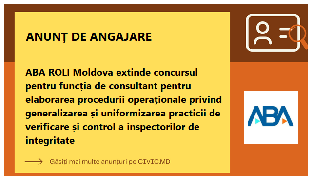 ABA ROLI Moldova extinde concursul pentru funcția de consultant pentru elaborarea procedurii operaționale privind generalizarea și uniformizarea practicii de verificare și control a inspectorilor de integritate