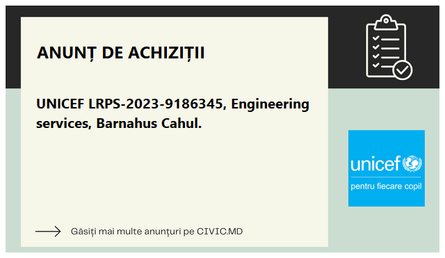 UNICEF LRPS-2023-9186345, Engineering services, Barnahus Cahul.