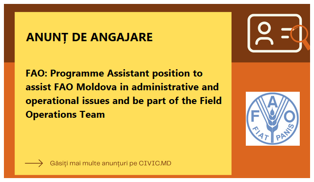 FAO: Programme Assistant position to assist FAO Moldova in administrative and operational issues and be part of the Field Operations Team