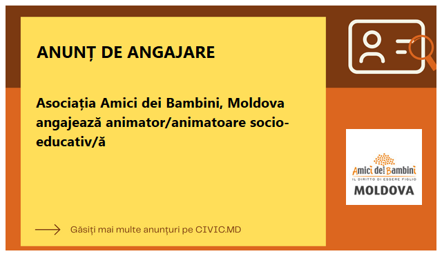 Asociația Amici dei Bambini, Moldova angajează animator/animatoare socio-educativ/ă
