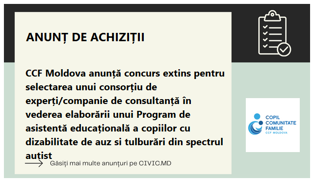 CCF Moldova anunță concurs extins pentru selectarea unui consorțiu de experți/companie de consultanță în vederea elaborării unui Program de asistentă educațională a copiilor cu dizabilitate de auz si tulburări din spectrul autist
