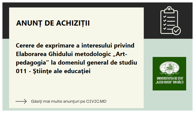 Cerere de exprimare a interesului privind Elaborarea Ghidului metodologic „Art-pedagogia” la domeniul general de studiu  011 - Ştiinţe ale educaţiei