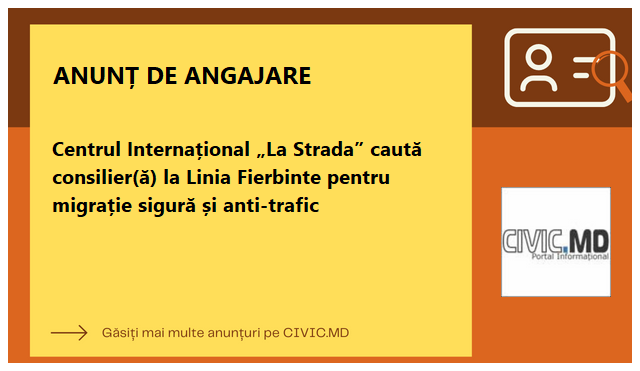 Centrul Internațional „La Strada” caută consilier(ă) la Linia Fierbinte pentru migrație sigură și anti-trafic