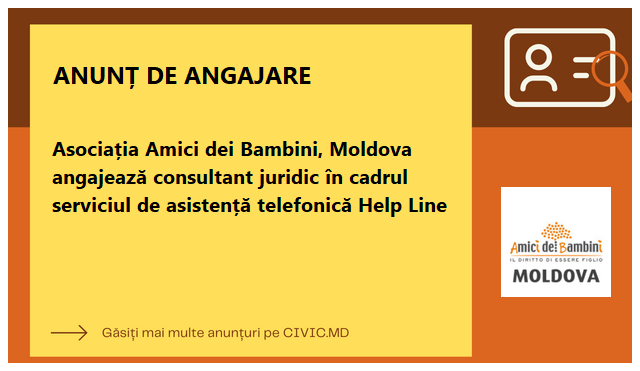 Asociația Amici dei Bambini, Moldova angajează consultant juridic în cadrul serviciul de asistență telefonică Help Line