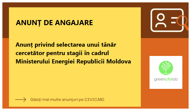 Anunț privind selectarea unui tânăr cercetător pentru stagii în cadrul Ministerului Energiei Republicii Moldova