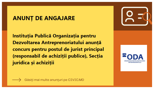 Instituția Publică Organizația pentru Dezvoltarea Antreprenoriatului anunță concurs pentru postul de jurist principal (responsabil de achiziții publice), Secția juridica și achiziții