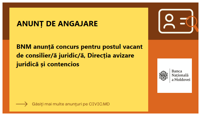 BNM anunță concurs pentru postul vacant de consilier/ă juridic/ă, Direcția avizare juridică și contencios