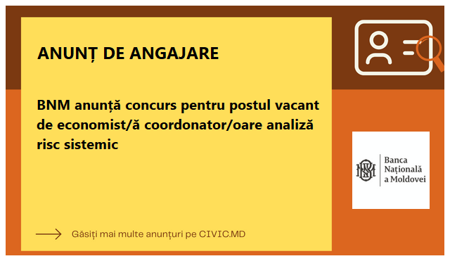 BNM anunță concurs pentru postul vacant de economist/ă coordonator/oare analiză risc sistemic