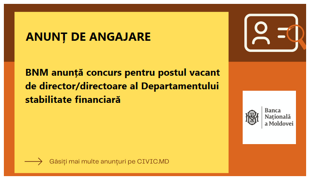 BNM anunță concurs pentru postul vacant de director/directoare al Departamentului stabilitate financiară