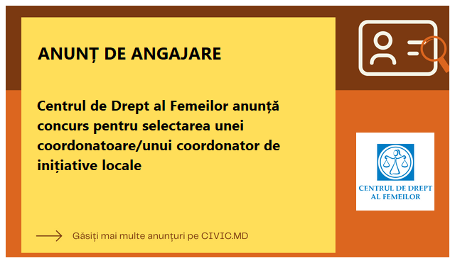 Centrul de Drept al Femeilor anunță concurs pentru selectarea unei coordonatoare/unui coordonator de inițiative locale