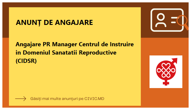 Angajare PR Manager Centrul de Instruire in Domeniul Sanatatii Reproductive (CIDSR) 