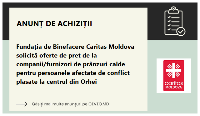 Fundația de Binefacere Caritas Moldova solicită oferte de pret de la companii/furnizori de prânzuri calde pentru persoanele afectate de conflict plasate la centrul din Orhei