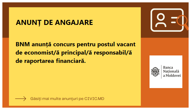 BNM anunță concurs pentru postul vacant de economist/ă principal/ă responsabil/ă de raportarea financiară.