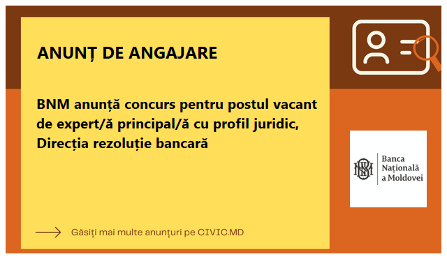 BNM anunță concurs pentru postul vacant de expert/ă principal/ă cu profil juridic, Direcția rezoluție bancară