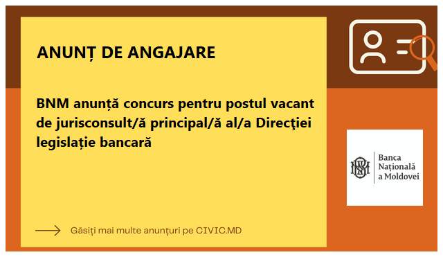 BNM anunță concurs pentru postul vacant de jurisconsult/ă principal/ă al/a Direcţiei legislație bancară