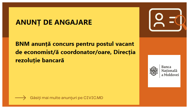 BNM anunță concurs pentru postul vacant de economist/ă coordonator/oare, Direcția rezoluție bancară