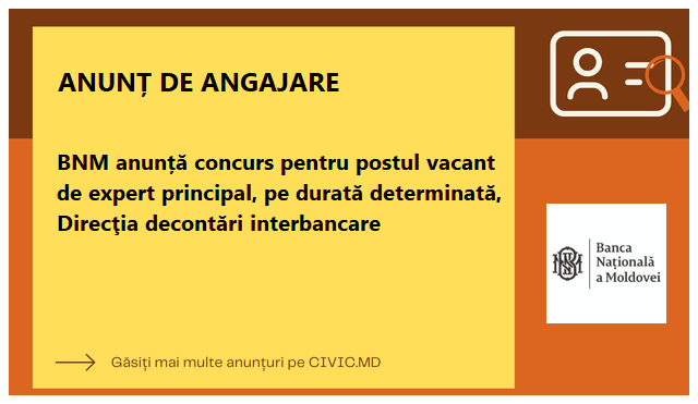 BNM anunță concurs pentru postul vacant de expert principal, pe durată determinată, Direcţia decontări interbancare