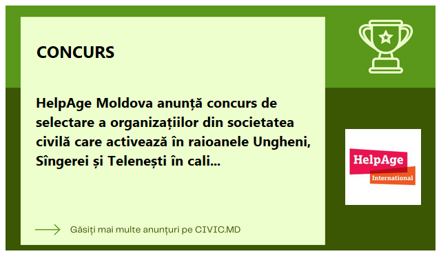 HelpAge Moldova anunță concurs de selectare a organizațiilor din societatea civilă care activează în raioanele Ungheni, Sîngerei și Telenești  în calitate de parteneri locali 
