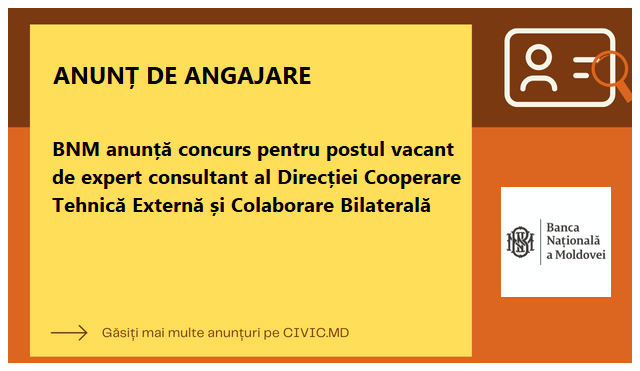 BNM anunță concurs pentru postul vacant de expert consultant al Direcției Cooperare Tehnică Externă și Colaborare Bilaterală 