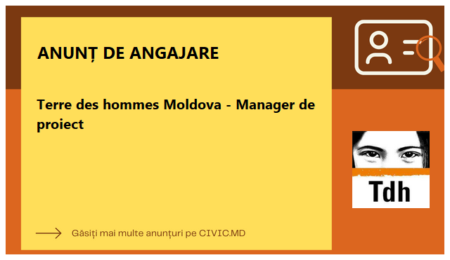 Terre des hommes Moldova - Manager de proiect